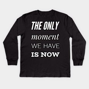 The only moment we have is now Kids Long Sleeve T-Shirt